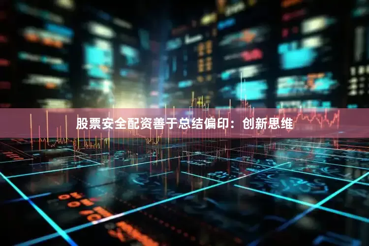 股票安全配资善于总结偏印：创新思维