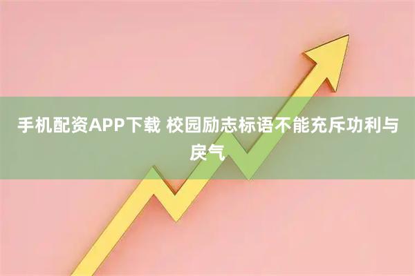 手机配资APP下载 校园励志标语不能充斥功利与戾气